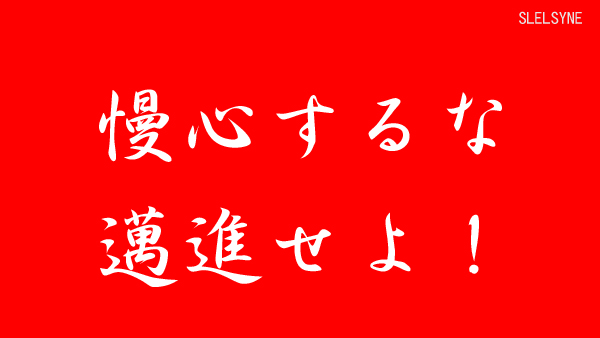 慢心するな、邁進せよ！