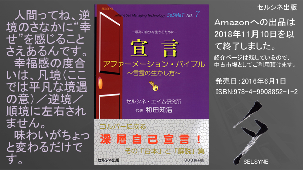 人間ってね、逆境のさなかに“幸せ”を感じることさえあるんです。幸福感の度合いは、凡境（ここでは平凡な境遇の意）／逆境／順境に左右されません。味わいがちょっと変わるだけです。