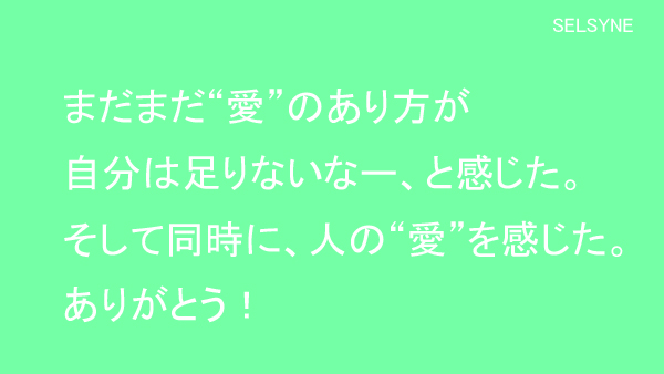 まだまだ“愛”のあり方が自分は足りないなー、と感じた。そして同時に、人の“愛”を感じた。ありがとう！