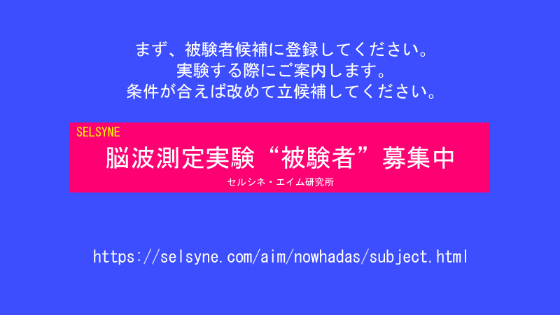 脳波測定実験の“被験者”募集中です。まず、被験者候補に登録してください。実験する際にご案内します。条件が合えば改めて立候補してください。登録から測定当日までの流れ及び謝礼金額の目安を掲載しています。求人情報サイトでも人気のプロジェクトです。